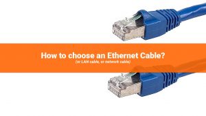 How to choose an Ethernet Cable or LAN Cable