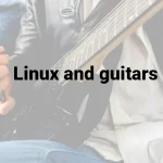linux and guitars